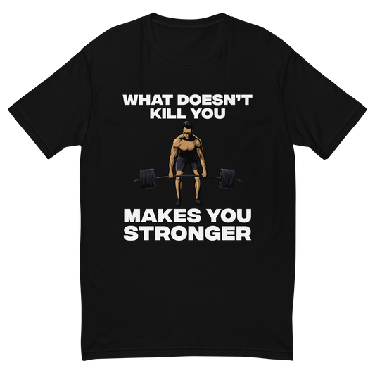 "WHAT DOESN'T KILL YOU MAKES YOU STRONGER" T-Shirt